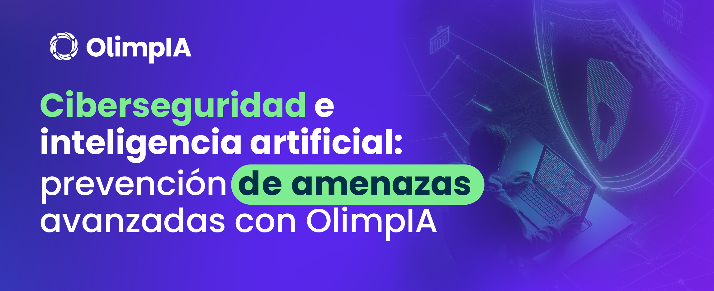 Ciberseguridad e inteligencia artificial: prevención de amenazas avanzadas con OlimpIA
